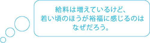 給料は増えているけど、若い頃のほうが裕福に感じるのはなぜだろう。